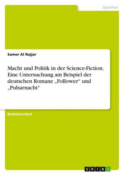 Macht und Politik in der Science-Fiction. Eine Untersuchung am Beispiel der deutschen Romane "Follower" und "Pulsarnacht"