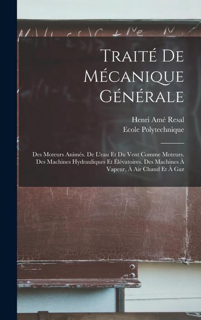 Traité De Mécanique Générale: Des Moteurs Animés. De L’eau Et Du Vent Comme Moteurs. Des Machines Hydrauliques Et Élévatoires. Des Machines À Vapeur