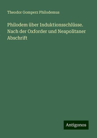 Philodem über Induktionsschlüsse. Nach der Oxforder und Neapolitaner Abschrift