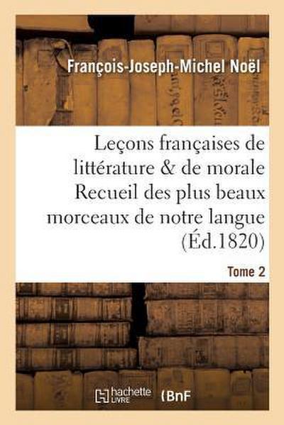 Leçons Françaises de Littérature & de Morale Recueil Des Plus Beaux Morceaux de Notre Langue Tome 2