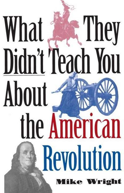 What They Didn’t Teach You About the American Revolution
