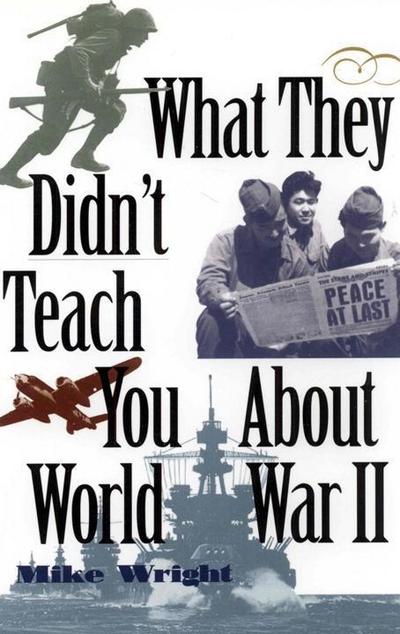 What They Didn’t Teach You About World War II