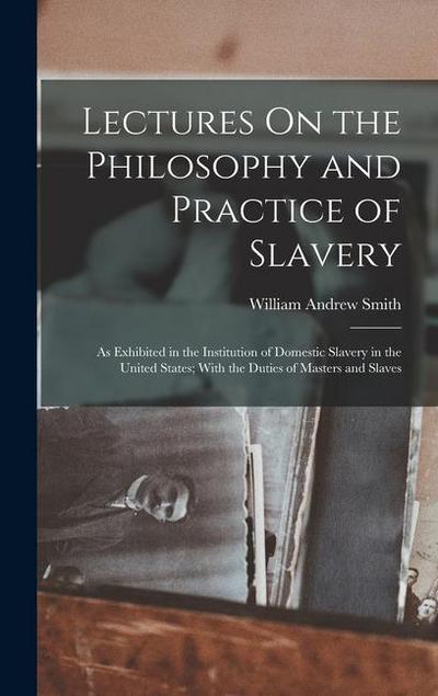 Lectures On the Philosophy and Practice of Slavery