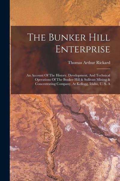 The Bunker Hill Enterprise: An Account Of The History, Development, And Technical Operations Of The Bunker Hill & Sullivan Mining & Concentrating