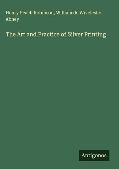 The Art and Practice of Silver Printing