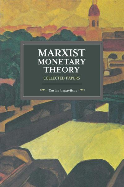 Marxist Monetary Theory: Collected Papers - Costas Lapavitsas