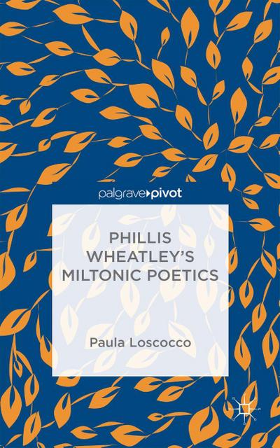 Phillis Wheatley’s Miltonic Poetics