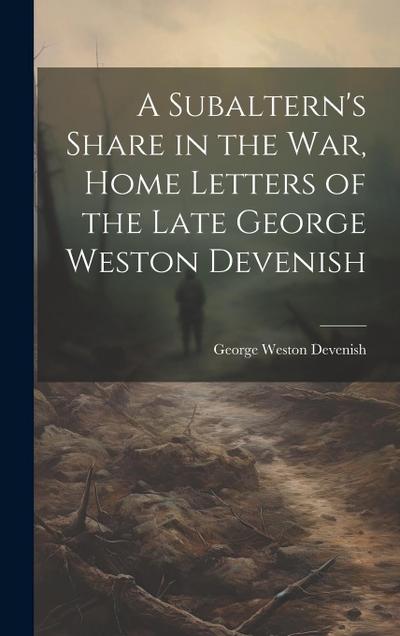 A Subaltern’s Share in the War, Home Letters of the Late George Weston Devenish