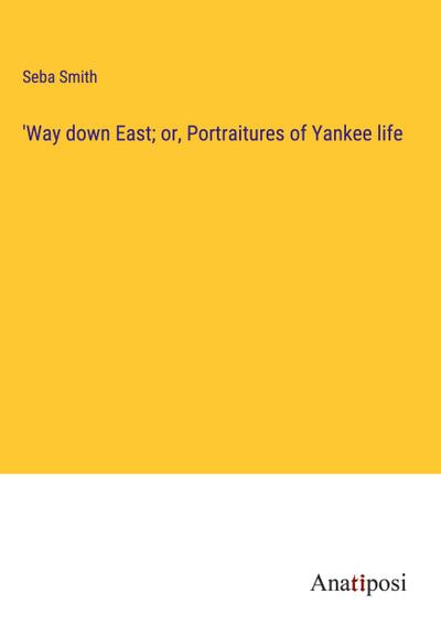 ’Way down East; or, Portraitures of Yankee life