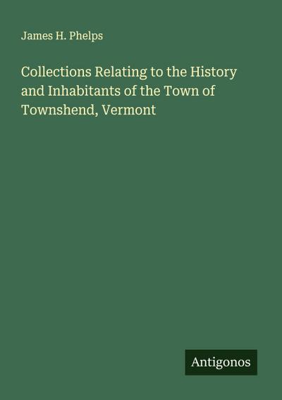Collections Relating to the History and Inhabitants of the Town of Townshend, Vermont