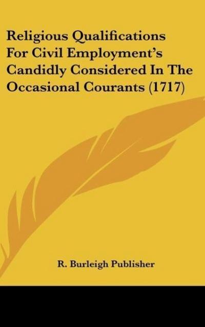 Religious Qualifications For Civil Employment’s Candidly Considered In The Occasional Courants (1717)