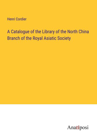 A Catalogue of the Library of the North China Branch of the Royal Asiatic Society