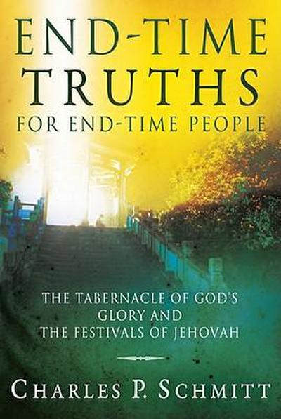 End-Time Truths for End-Time People: The Tabernacle of God’s Glory and the Festivals of Jehovah