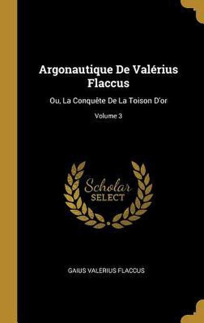 Argonautique De Valérius Flaccus: Ou, La Conquête De La Toison D’or; Volume 3