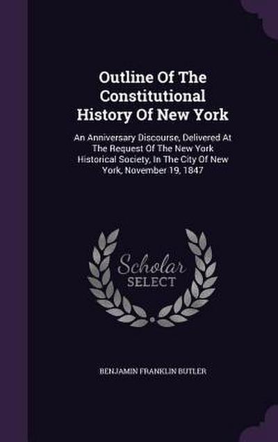 Outline of the Constitutional History of New York: An Anniversary Discourse, Delivered at the Request of the New York Historical Society, in the City