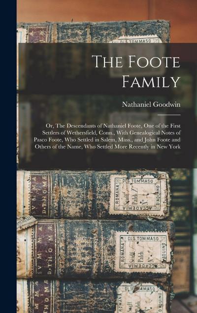 The Foote Family: Or, The Descendants of Nathaniel Foote, one of the First Settlers of Wethersfield, Conn., With Genealogical Notes of P