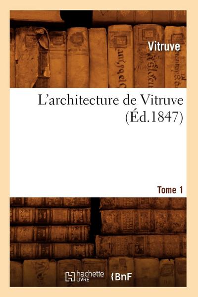 L’Architecture de Vitruve. Tome 1 (Éd.1847)