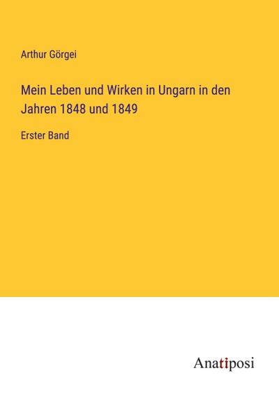 Mein Leben und Wirken in Ungarn in den Jahren 1848 und 1849
