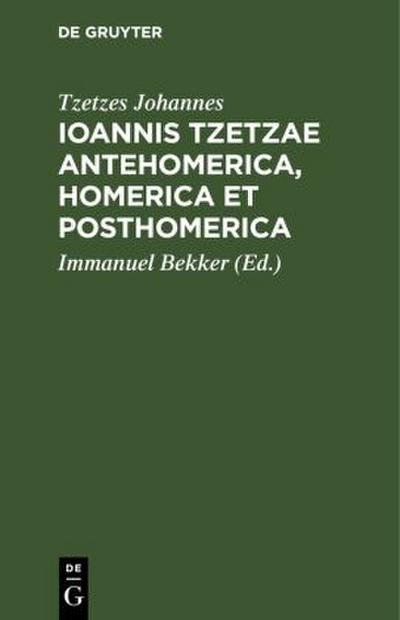 Ioannis Tzetzae Antehomerica, Homerica et Posthomerica