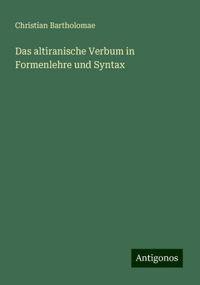 Bartholomae, C: Das altiranische Verbum in Formenlehre und S