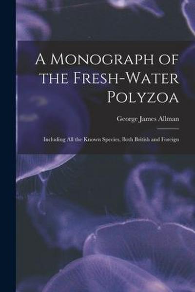 A Monograph of the Fresh-water Polyzoa: Including All the Known Species, Both British and Foreign