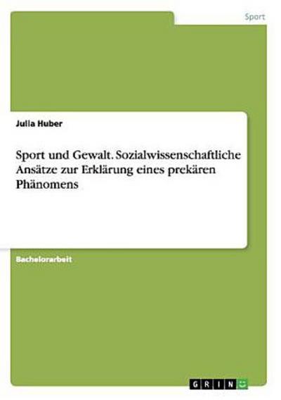 Sport und Gewalt. Sozialwissenschaftliche Ansätze zur Erklärung eines prekären Phänomens