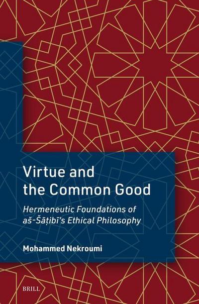 Virtue and the Common Good: Hermeneutic Foundations of As-S&#257;&#7789;ib&#299;’s Ethical Philosophy