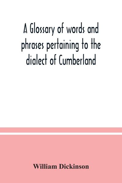 A glossary of words and phrases pertaining to the dialect of Cumberland