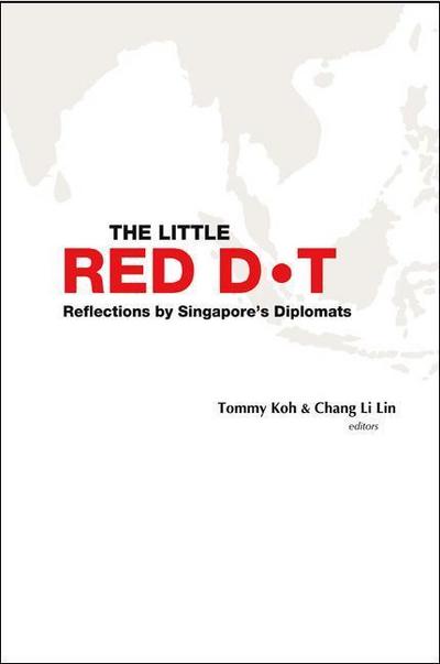 Little Red Dot, The: Reflections by Singapore’s Diplomats - Volume I