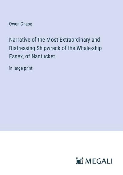 Narrative of the Most Extraordinary and Distressing Shipwreck of the Whale-ship Essex, of Nantucket