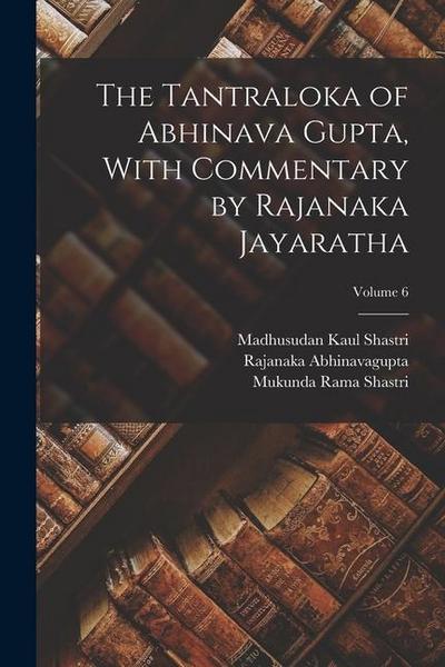 The Tantraloka of Abhinava Gupta, With Commentary by Rajanaka Jayaratha; Volume 6
