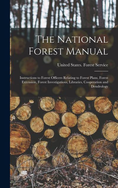 The National Forest Manual: Instructions to Forest Officers Relating to Forest Plans, Forest Extension, Forest Investigations, Libraries, Cooperat