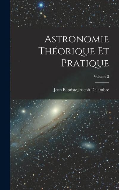 Astronomie Théorique Et Pratique; Volume 2