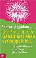 Die Frau, die ihr Gehalt mal eben verdoppelt hat ... - 25 verblüffende Coaching-Geschichten