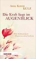 Die Kraft liegt im Augenblick: Mit Achtsamkeit Depressionen lindern