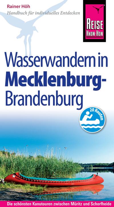 Reise Know-How Mecklenburg / Brandenburg: Wasserwandern Die 20 schönsten Kanutouren zwischen Müritz und Schorfheide: Reiseführer für individuelles Entdecken