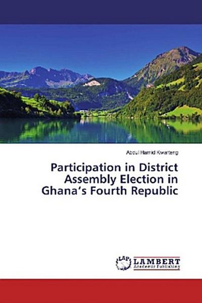 Participation in District Assembly Election in Ghana’s Fourth Republic