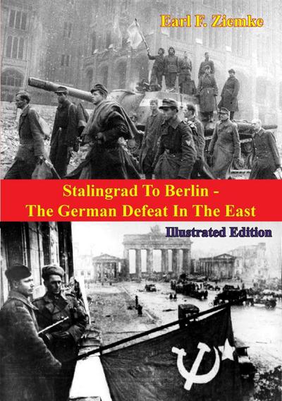 Stalingrad To Berlin - The German Defeat In The East [Illustrated Edition]