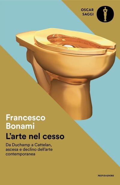 L’ arte nel cesso. Da Duchamp a Cattelan, ascesa e declino dell’arte contemporanea
