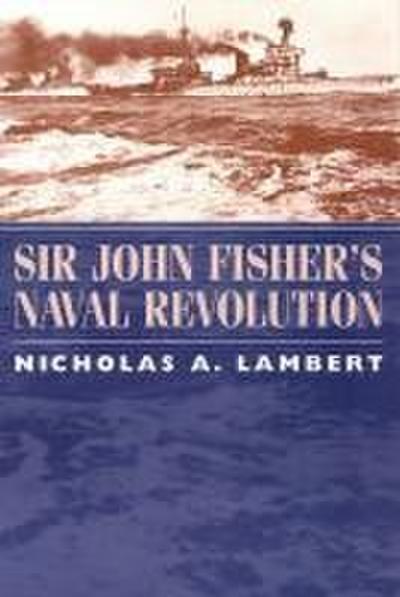 Sir John Fisher’s Naval Revolution