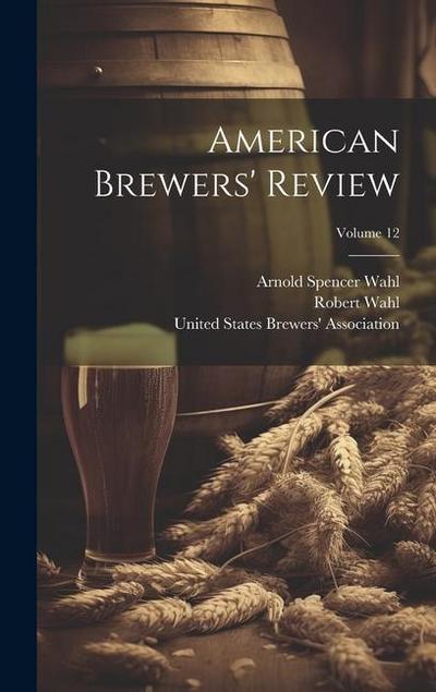 American Brewers’ Review; Volume 12