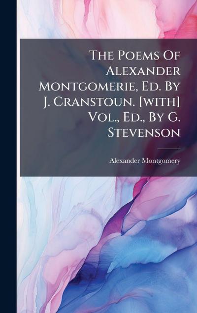 The Poems Of Alexander Montgomerie, Ed. By J. Cranstoun. [with] Vol., Ed., By G. Stevenson