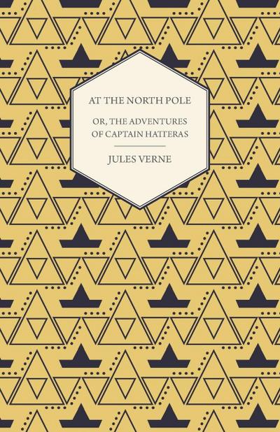 The English at the North Pole; Or, Part I. of the Adventures of Captain Hatteras