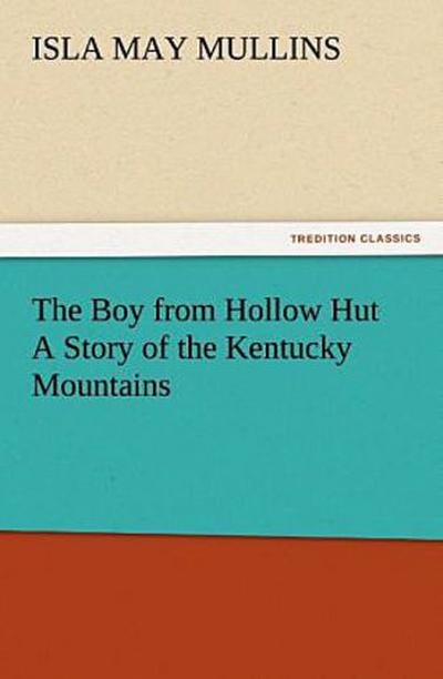 The Boy from Hollow Hut A Story of the Kentucky Mountains