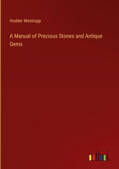 A Manual of Precious Stones and Antique Gems