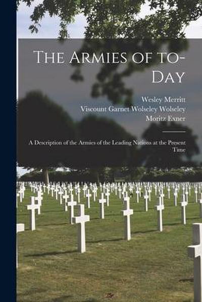 The Armies of To-day: a Description of the Armies of the Leading Nations at the Present Time