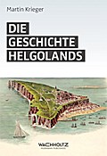 Die Geschichte Helgolands: Geschichte einer Insel