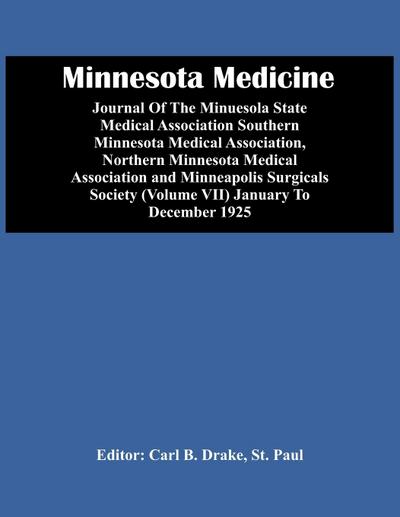 Minnesota Medicine; Journal Of The Minuesola State Medical Association Southern Minnesota Medical Association, Northern Minnesota Medical Association And Minneapolis Surgicals Society (Volume Vii) January To December 1925