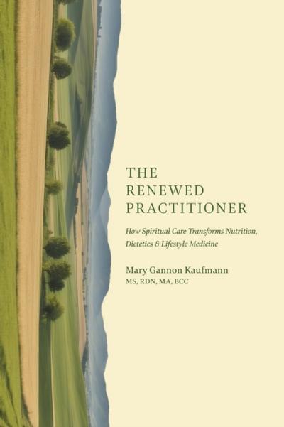 Renewed Practitioner: How Spiritual Care Transforms Nutrition, Dietetics & Lifestyle Medicine