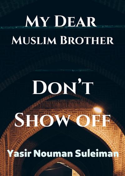 My Dear  Muslim Brother Don’t Show off